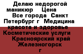 Делаю недорогой маникюр  › Цена ­ 500 - Все города, Санкт-Петербург г. Медицина, красота и здоровье » Косметические услуги   . Красноярский край,Железногорск г.